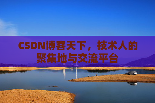 CSDN博客天下,技术人的聚集地与交流平台 CSDN博客天下,技术人的聚集地与交流平台